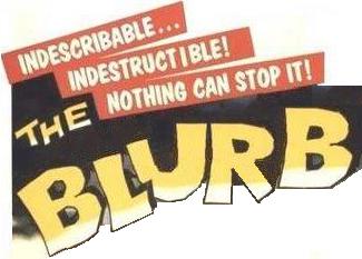 Indescribable...  Indestructible!  Nothing can stop it!  The Blurb